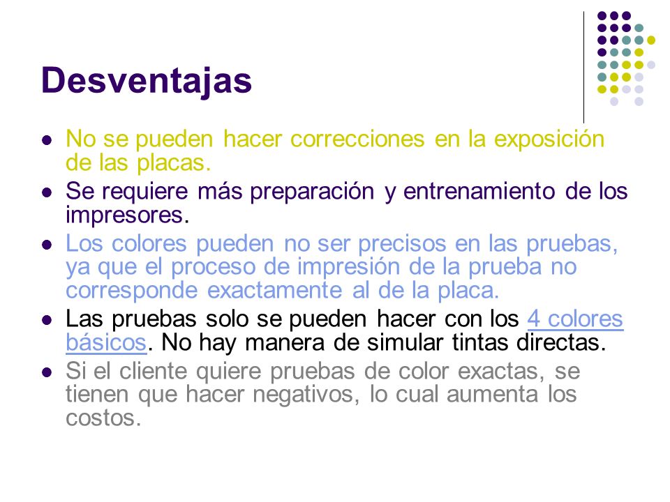 Desventajas No se pueden hacer correcciones en la exposición de las placas. Se requiere más preparación y entrenamiento de los impresores.