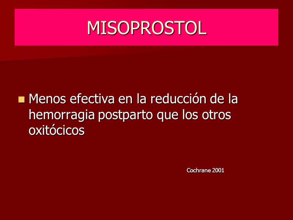 MISOPROSTOL Menos efectiva en la reducción de la hemorragia postparto que los otros oxitócicos.