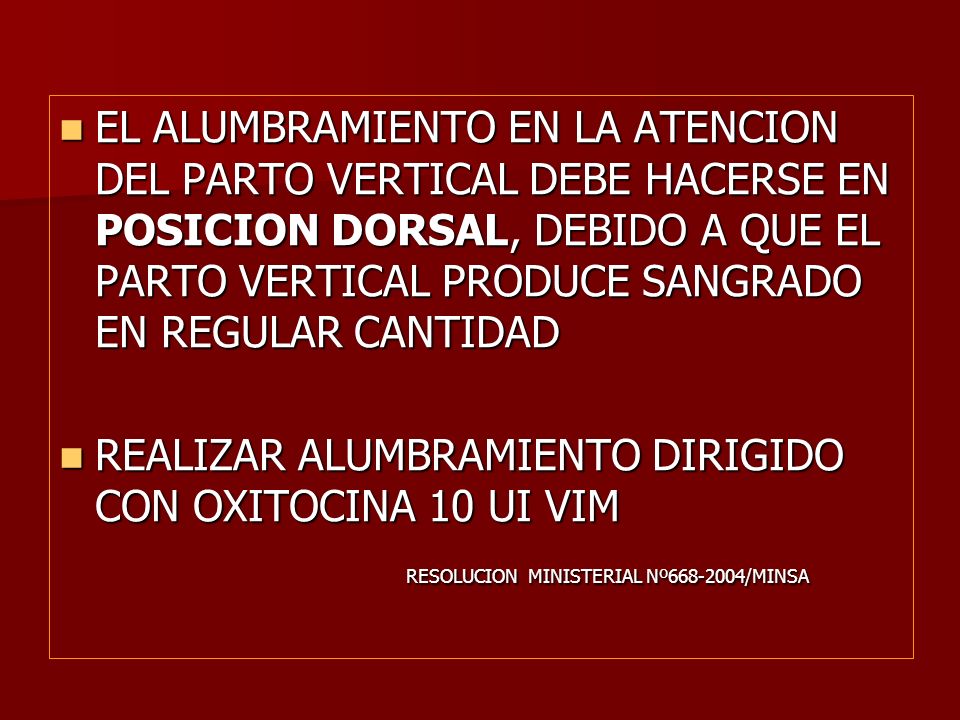 EL ALUMBRAMIENTO EN LA ATENCION DEL PARTO VERTICAL DEBE HACERSE EN POSICION DORSAL, DEBIDO A QUE EL PARTO VERTICAL PRODUCE SANGRADO EN REGULAR CANTIDAD