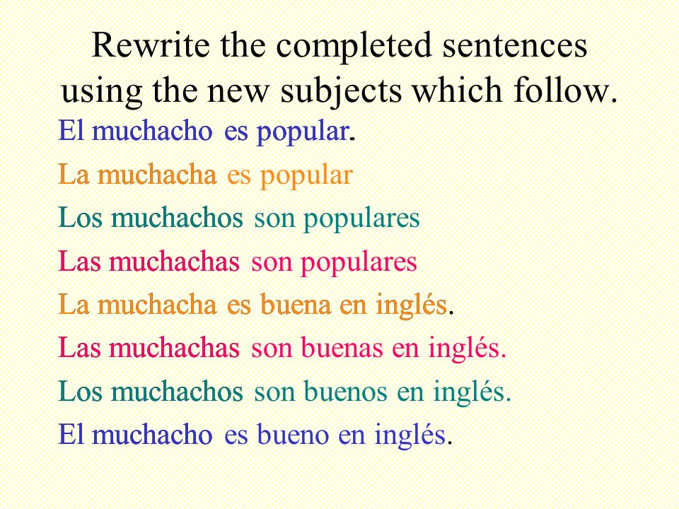 Rewrite the completed sentences using the new subjects which follow.