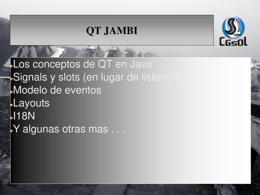 QT JAMBI Los conceptos de QT en Java. Signals y slots (en lugar de listeners) Modelo de eventos. Layouts.