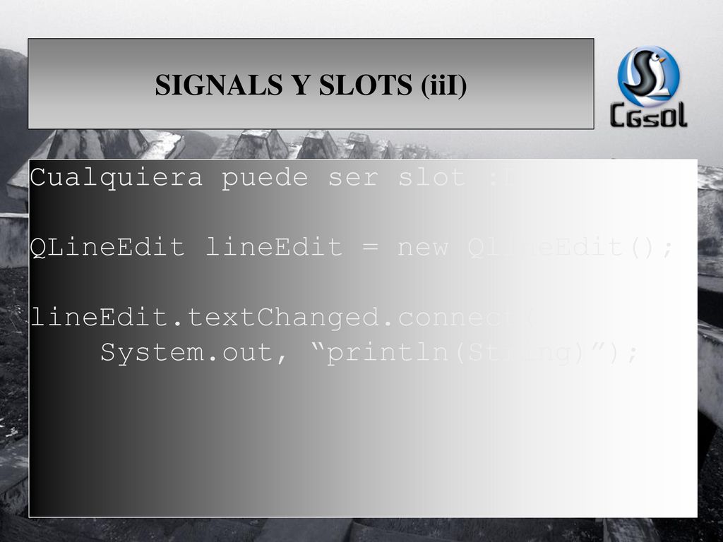 SIGNALS Y SLOTS (iiI) Cualquiera puede ser slot :D. QLineEdit lineEdit = new QlineEdit(); lineEdit.textChanged.connect(