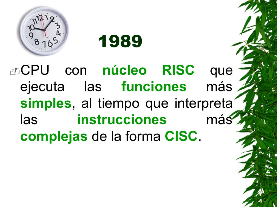 1989 CPU con núcleo RISC que ejecuta las funciones más simples, al tiempo que interpreta las instrucciones más complejas de la forma CISC.