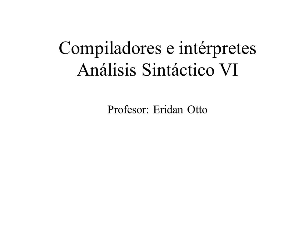 Compiladores e intérpretes Análisis Sintáctico VI