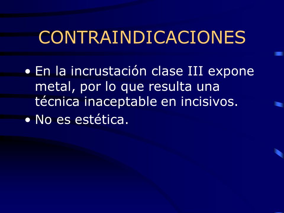 CONTRAINDICACIONES En la incrustación clase III expone metal, por lo que resulta una técnica inaceptable en incisivos.