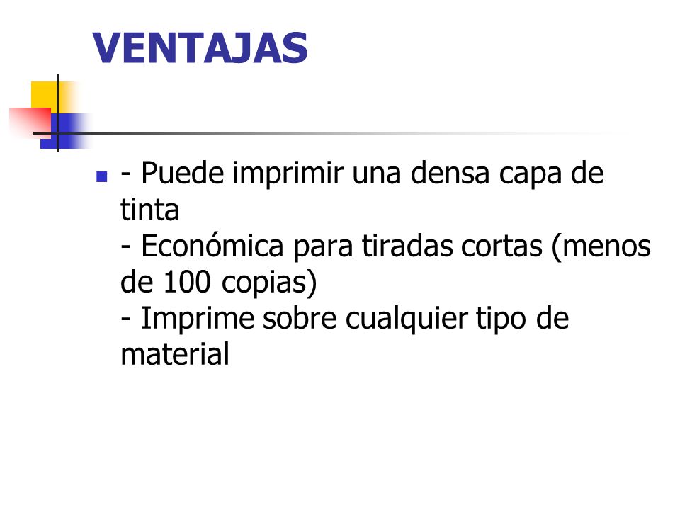 VENTAJAS - Puede imprimir una densa capa de tinta - Económica para tiradas cortas (menos de 100 copias) - Imprime sobre cualquier tipo de material.