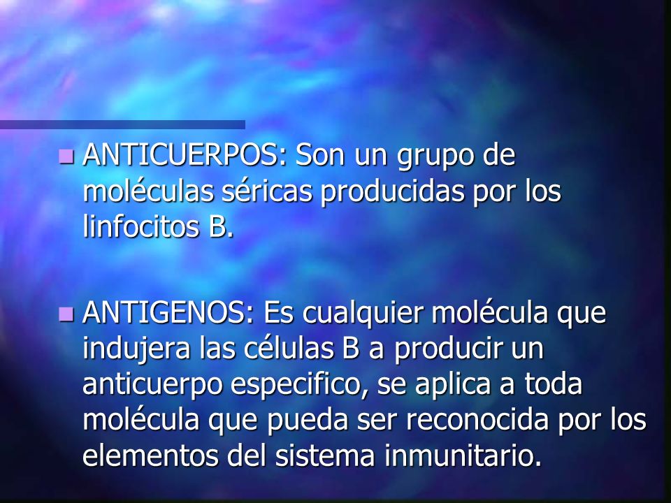 ANTICUERPOS: Son un grupo de moléculas séricas producidas por los linfocitos B.