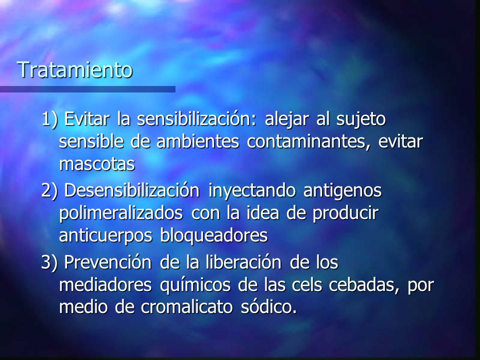Tratamiento 1) Evitar la sensibilización: alejar al sujeto sensible de ambientes contaminantes, evitar mascotas.
