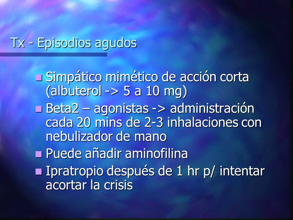 Tx - Episodios agudos Simpático mimético de acción corta (albuterol -> 5 a 10 mg)