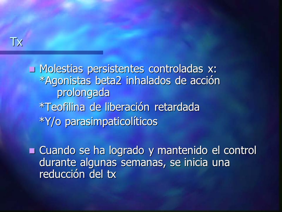 Tx Molestias persistentes controladas x: *Agonistas beta2 inhalados de acción prolongada. *Teofilina de liberación retardada.