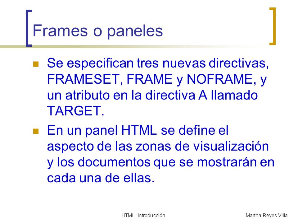Frames o paneles Se especifican tres nuevas directivas, FRAMESET, FRAME y NOFRAME, y un atributo en la directiva A llamado TARGET.