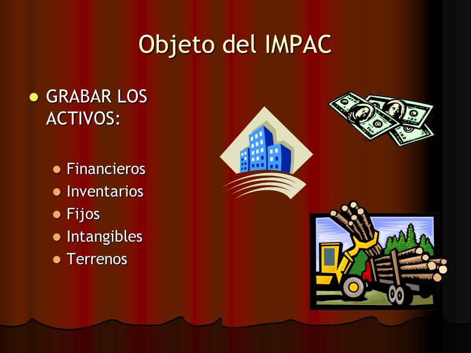 Objeto del IMPAC GRABAR LOS ACTIVOS: Financieros Inventarios Fijos