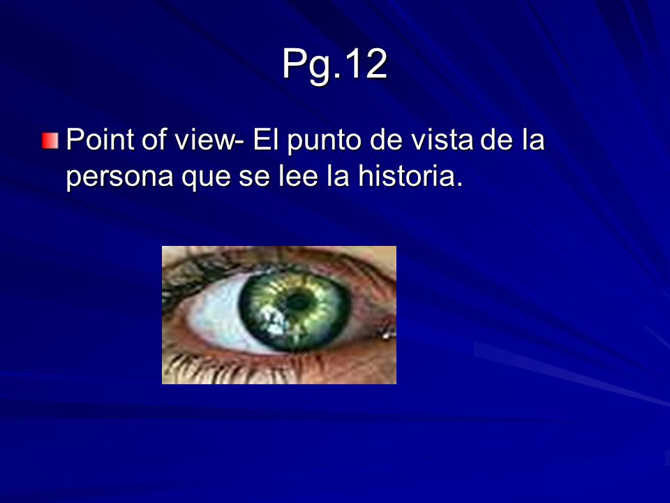 Pg.12 Point of view- El punto de vista de la persona que se lee la historia.