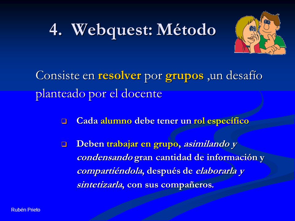 4. Webquest: Método Consiste en resolver por grupos ,un desafío planteado por el docente. Cada alumno debe tener un rol específico.