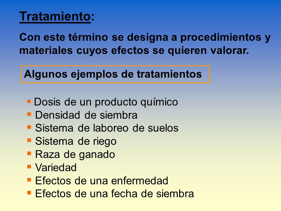 Tratamiento: Con este término se designa a procedimientos y materiales cuyos efectos se quieren valorar.