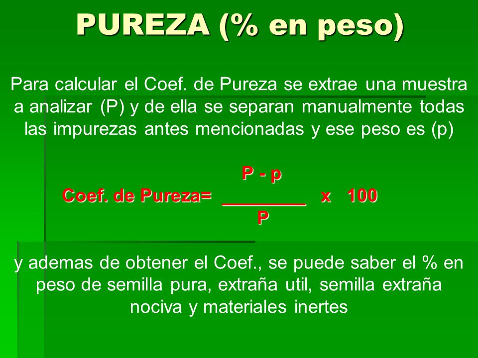 PUREZA (% en peso) Para calcular el Coef. de Pureza se extrae una muestra. a analizar (P) y de ella se separan manualmente todas.