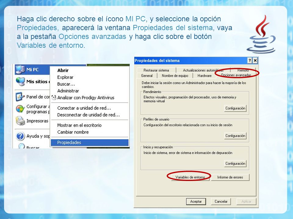 Haga clic derecho sobre el ícono MI PC, y seleccione la opción Propiedades, aparecerá la ventana Propiedades del sistema, vaya a la pestaña Opciones avanzadas y haga clic sobre el botón Variables de entorno.
