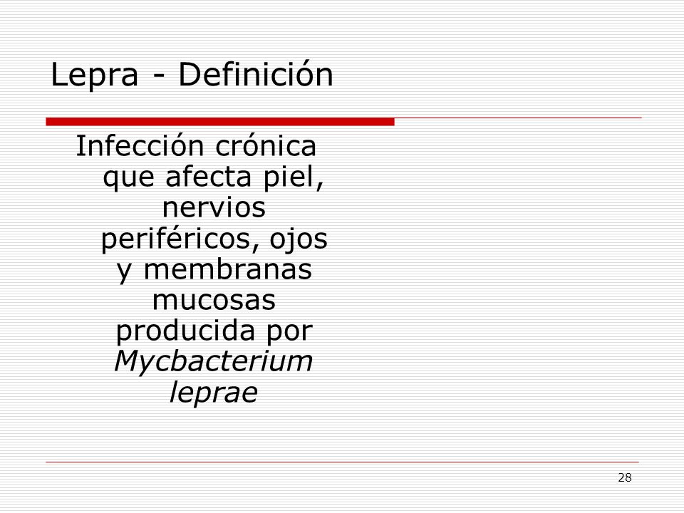Lepra - Definición Infección crónica que afecta piel, nervios periféricos, ojos y membranas mucosas producida por Mycbacterium leprae.