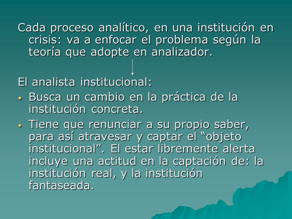 Cada proceso analítico, en una institución en crisis: va a enfocar el problema según la teoría que adopte en analizador.