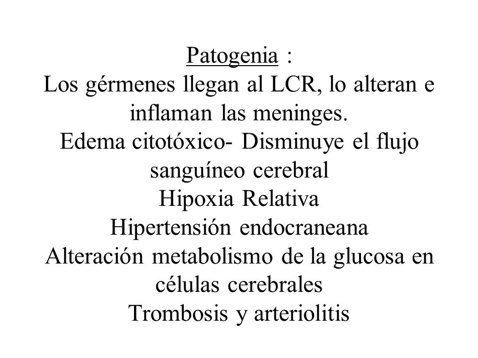 Patogenia : Los gérmenes llegan al LCR, lo alteran e inflaman las meninges.