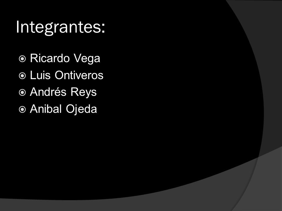 Integrantes: Ricardo Vega Luis Ontiveros Andrés Reys Anibal Ojeda