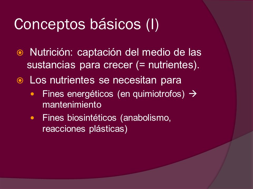 Conceptos básicos (I) Nutrición: captación del medio de las sustancias para crecer (= nutrientes). Los nutrientes se necesitan para.