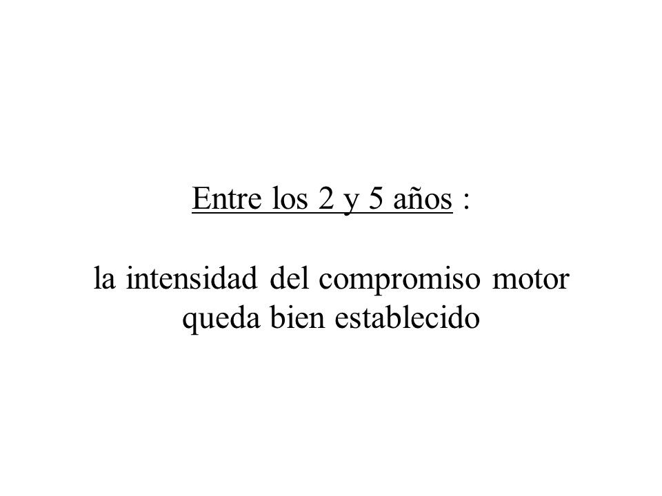 Entre los 2 y 5 años : la intensidad del compromiso motor queda bien establecido