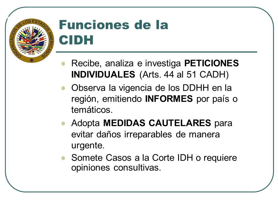 Funciones de la CIDH Recibe, analiza e investiga PETICIONES INDIVIDUALES (Arts. 44 al 51 CADH)