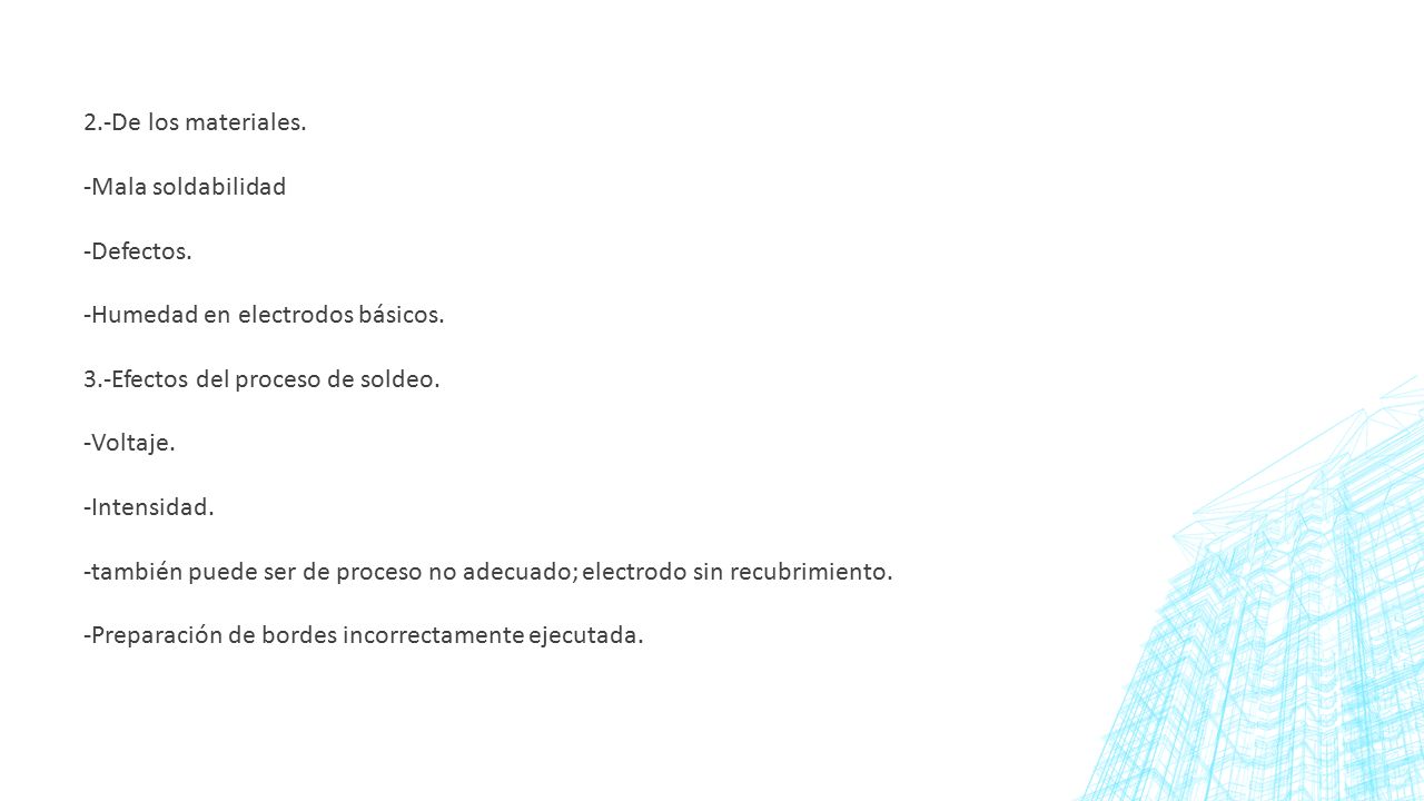 2.-De los materiales. -Mala soldabilidad. -Defectos. -Humedad en electrodos básicos. 3.-Efectos del proceso de soldeo.