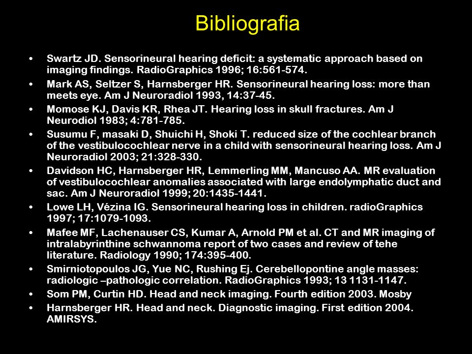 Bibliografia Swartz JD. Sensorineural hearing deficit: a systematic approach based on imaging findings. RadioGraphics 1996; 16: