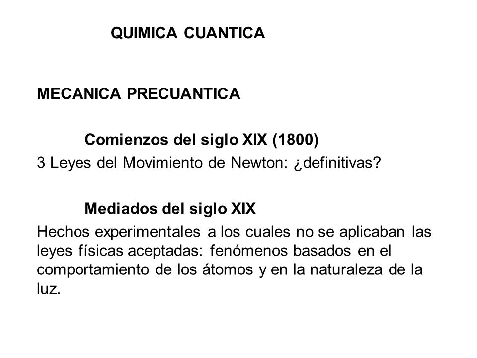 QUIMICA CUANTICA MECANICA PRECUANTICA. Comienzos del siglo XIX (1800) 3 Leyes del Movimiento de Newton: ¿definitivas
