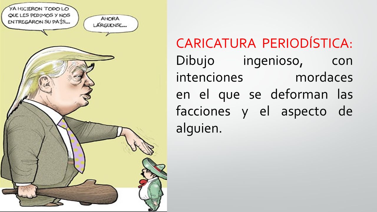 CARICATURA PERIODÍSTICA: Dibujo ingenioso, con intenciones mordaces en el que se deforman las facciones y el aspecto de alguien.