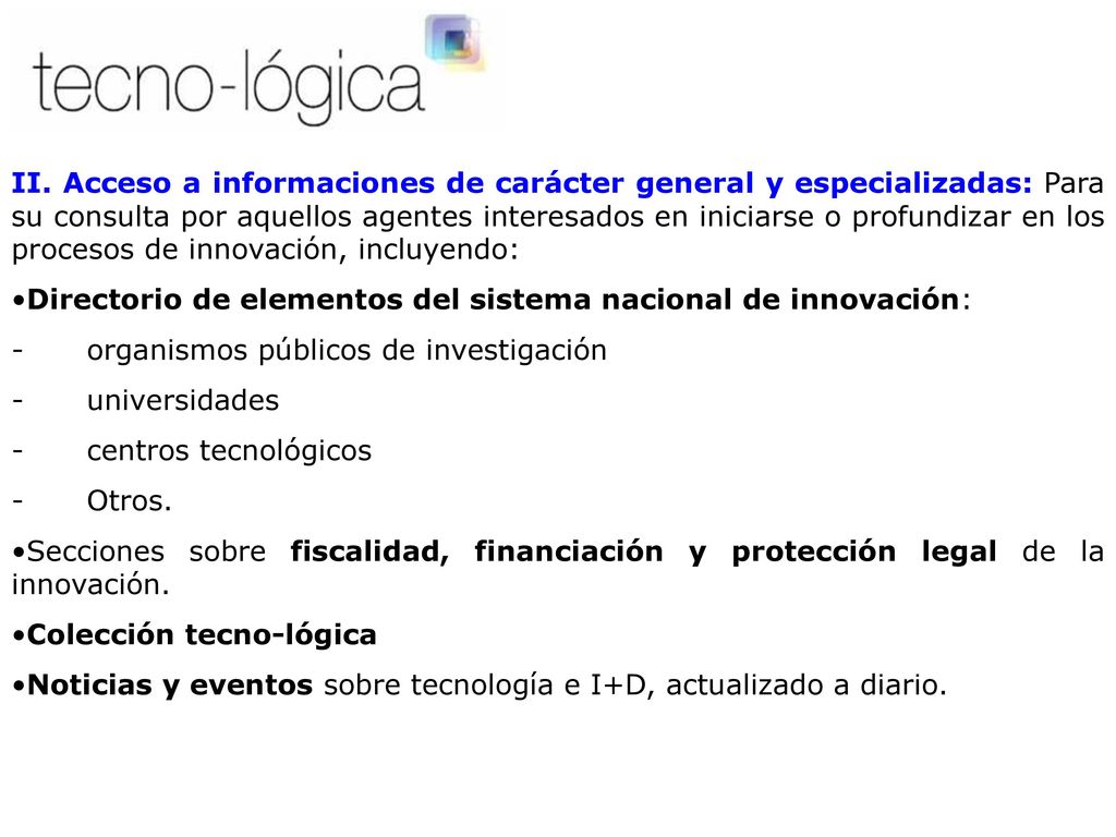 II. Acceso a informaciones de carácter general y especializadas: Para su consulta por aquellos agentes interesados en iniciarse o profundizar en los procesos de innovación, incluyendo: