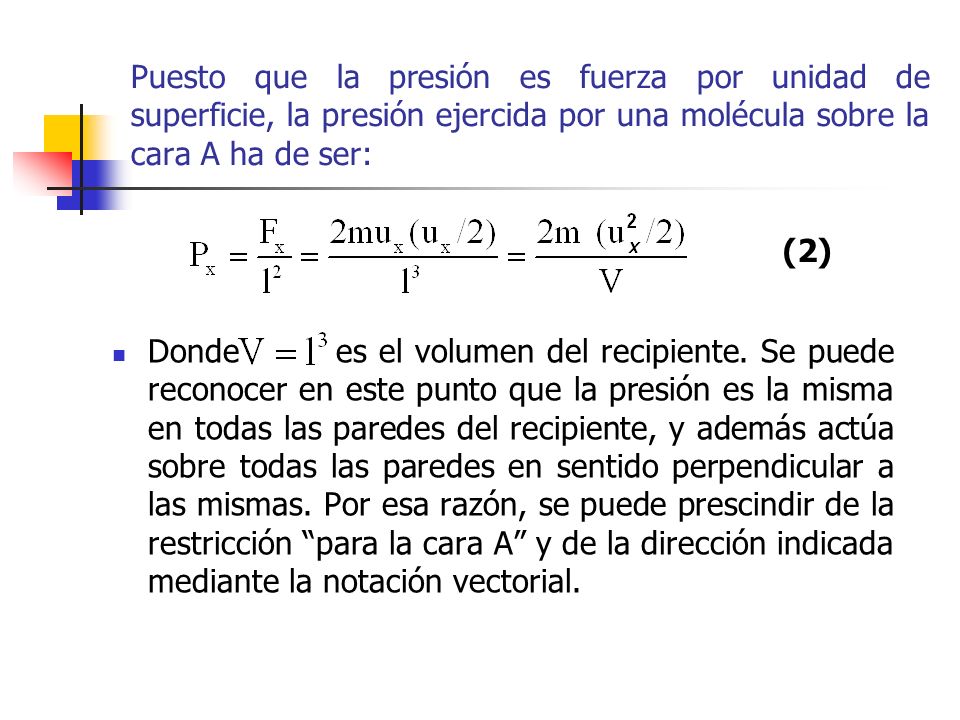 Puesto que la presión es fuerza por unidad de superficie, la presión ejercida por una molécula sobre la cara A ha de ser: