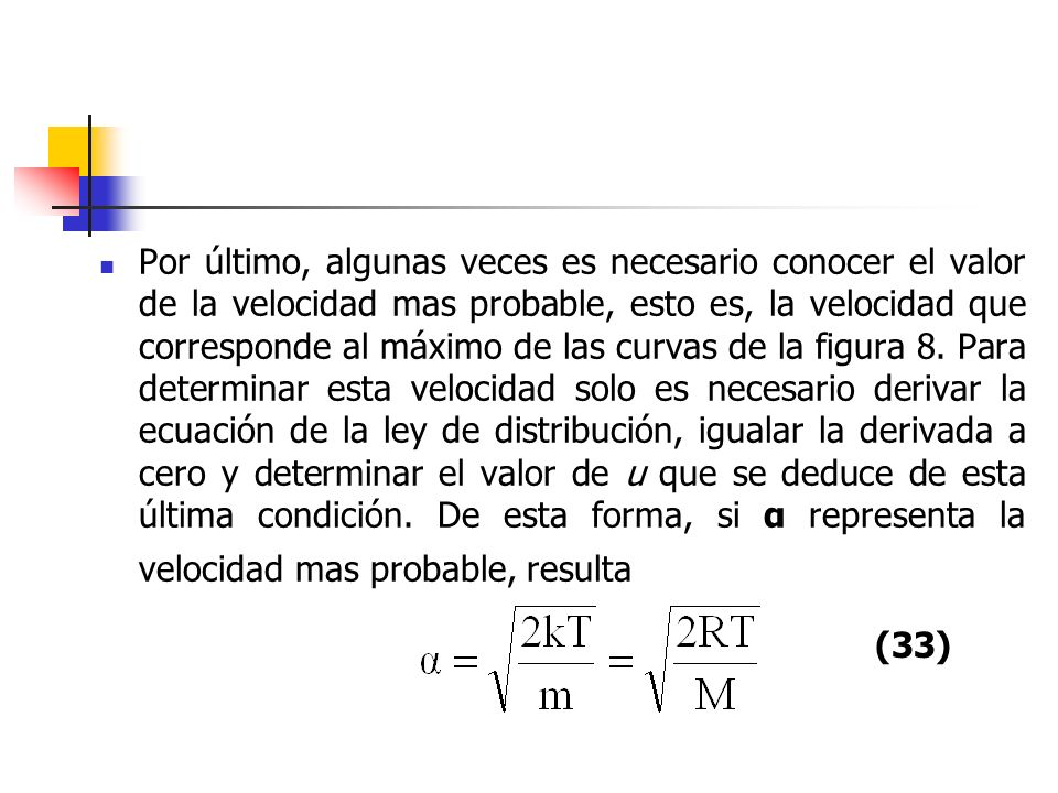 Por último, algunas veces es necesario conocer el valor de la velocidad mas probable, esto es, la velocidad que corresponde al máximo de las curvas de la figura 8. Para determinar esta velocidad solo es necesario derivar la ecuación de la ley de distribución, igualar la derivada a cero y determinar el valor de u que se deduce de esta última condición. De esta forma, si α representa la velocidad mas probable, resulta
