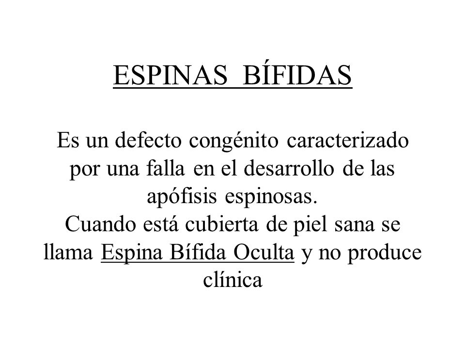 ESPINAS BÍFIDAS Es un defecto congénito caracterizado por una falla en el desarrollo de las apófisis espinosas.