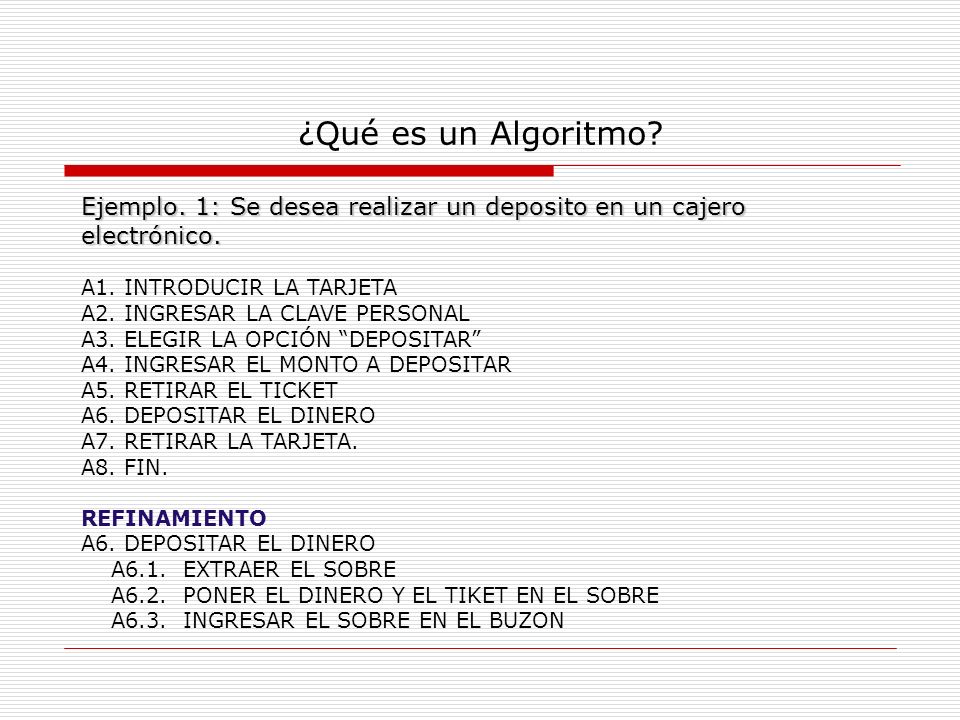 ¿Qué es un Algoritmo Ejemplo. 1: Se desea realizar un deposito en un cajero electrónico. A1. INTRODUCIR LA TARJETA.