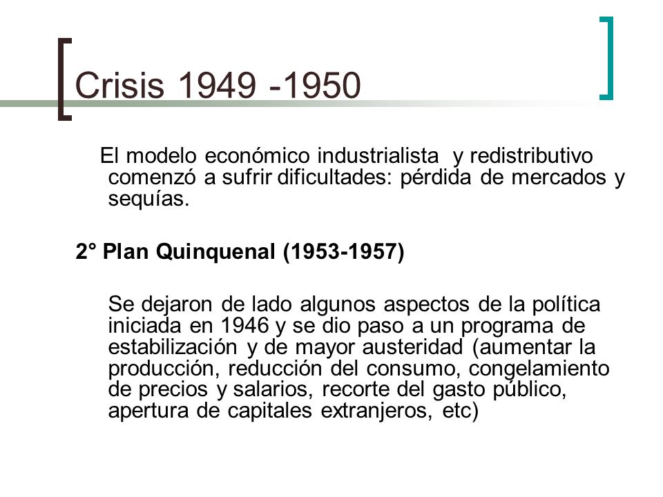 Crisis El modelo económico industrialista y redistributivo comenzó a sufrir dificultades: pérdida de mercados y sequías.