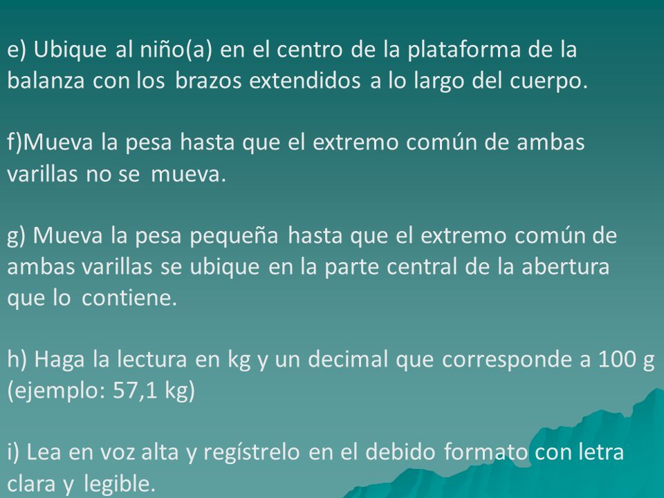 e) Ubique al niño(a) en el centro de la plataforma de la balanza con los brazos extendidos a lo largo del cuerpo.