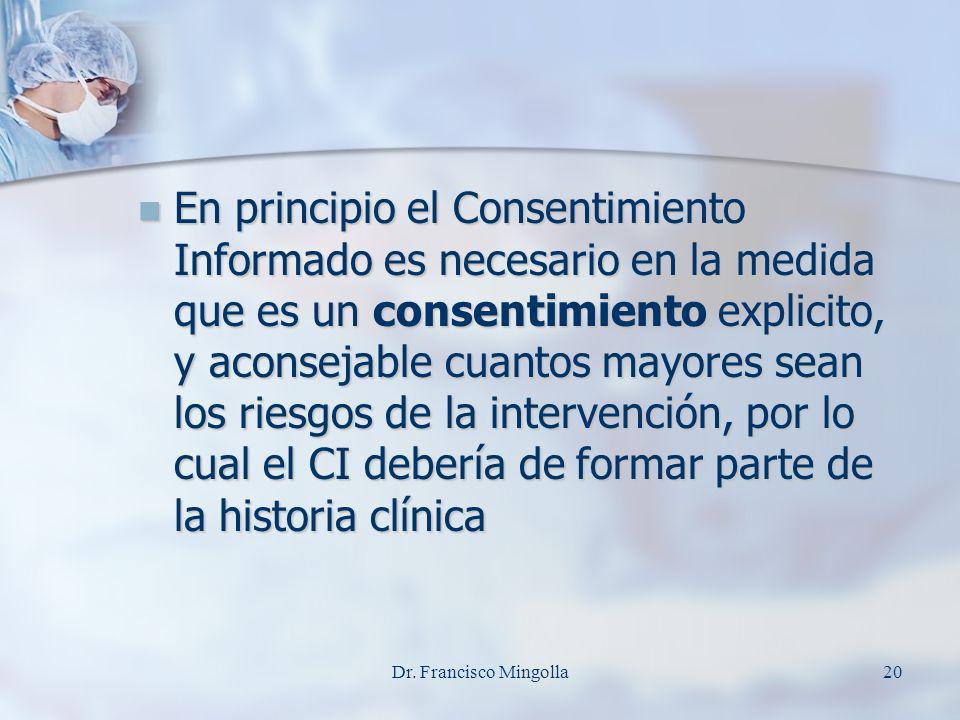 En principio el Consentimiento Informado es necesario en la medida que es un consentimiento explicito, y aconsejable cuantos mayores sean los riesgos de la intervención, por lo cual el CI debería de formar parte de la historia clínica