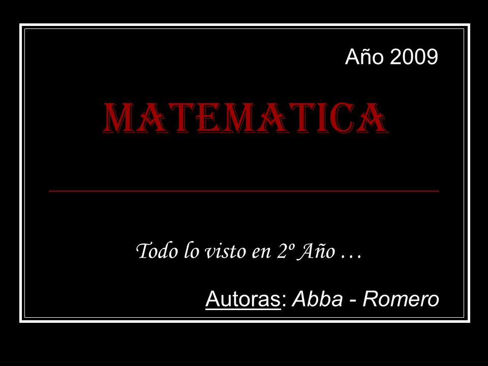 Año 2009 MATEMATICA Todo lo visto en 2º Año … Autoras: Abba - Romero