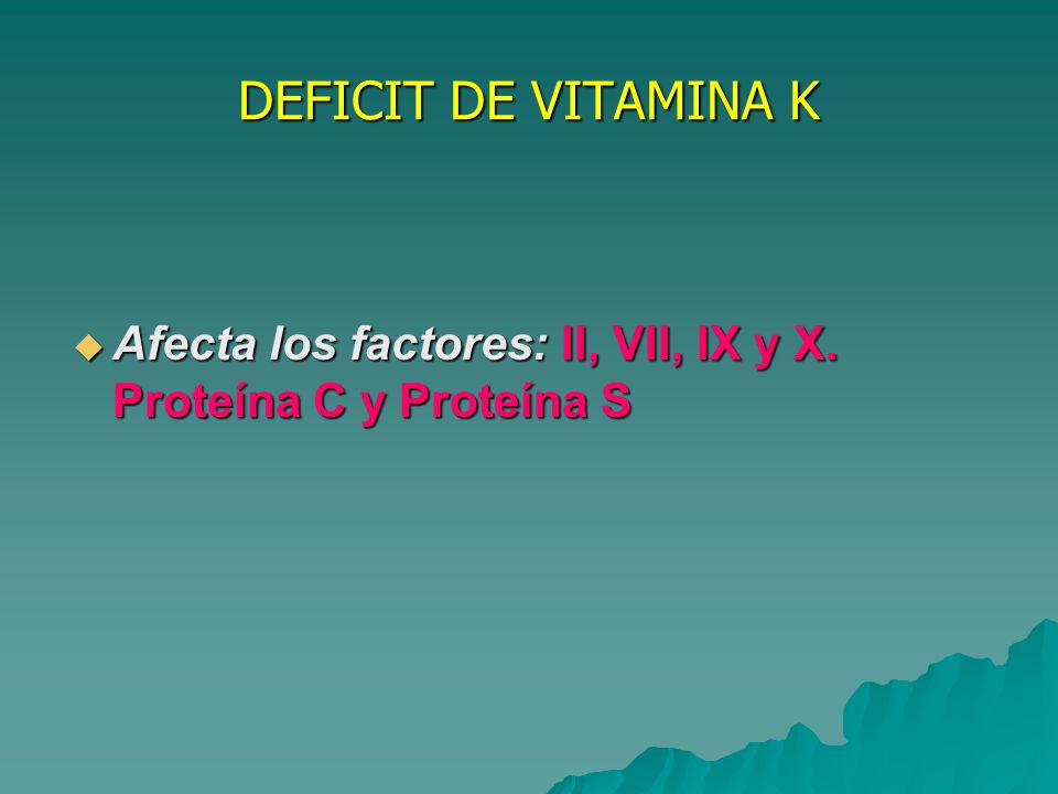 DEFICIT DE VITAMINA K Afecta los factores: II, VII, IX y X. Proteína C y Proteína S