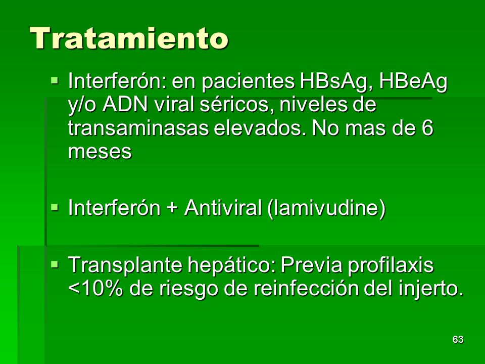 Tratamiento Interferón: en pacientes HBsAg, HBeAg y/o ADN viral séricos, niveles de transaminasas elevados. No mas de 6 meses.