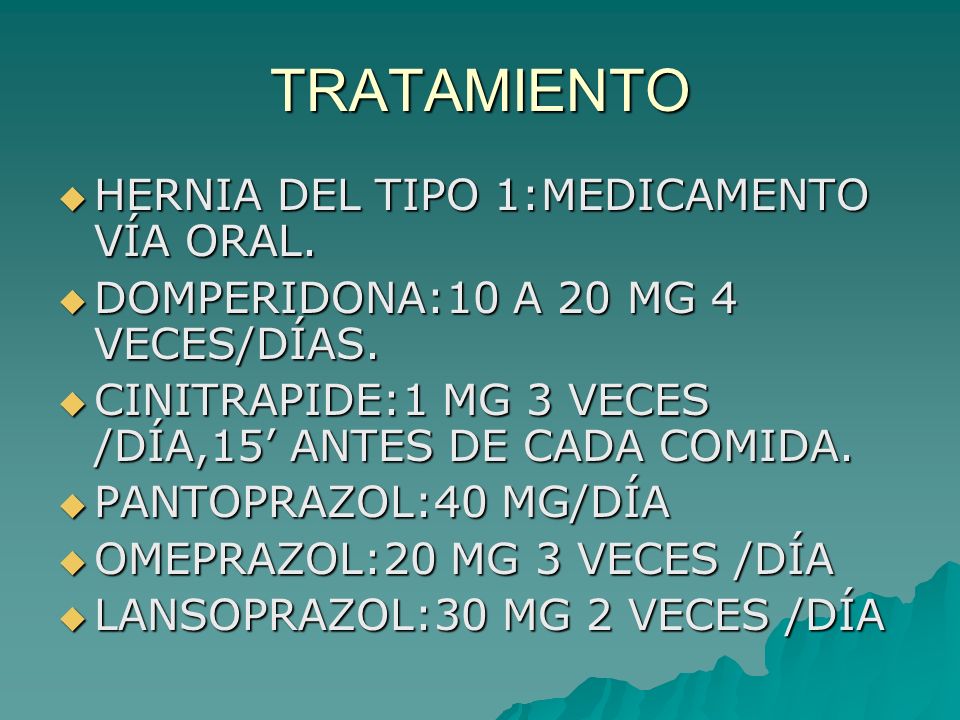 TRATAMIENTO HERNIA DEL TIPO 1:MEDICAMENTO VÍA ORAL.