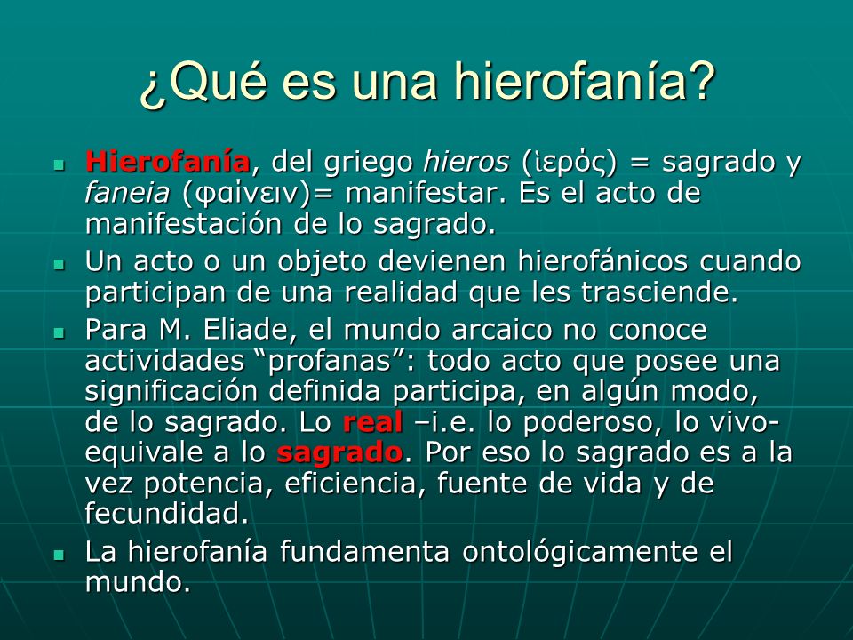 ¿Qué es una hierofanía Hierofanía, del griego hieros (ἱερός) = sagrado y faneia (φαίνειν)= manifestar. Es el acto de manifestación de lo sagrado.