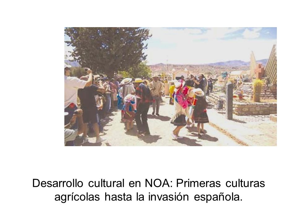 Desarrollo cultural en NOA: Primeras culturas agrícolas hasta la invasión española.