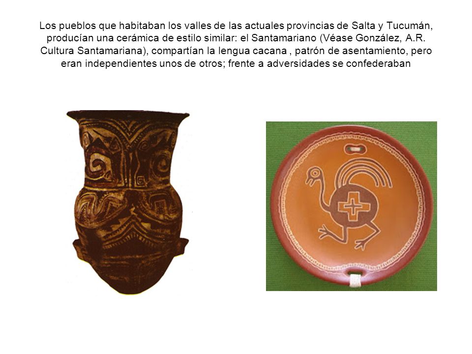 Los pueblos que habitaban los valles de las actuales provincias de Salta y Tucumán, producían una cerámica de estilo similar: el Santamariano (Véase González, A.R.