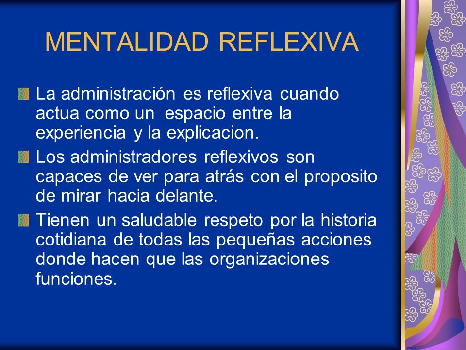 MENTALIDAD REFLEXIVA La administración es reflexiva cuando actua como un espacio entre la experiencia y la explicacion.
