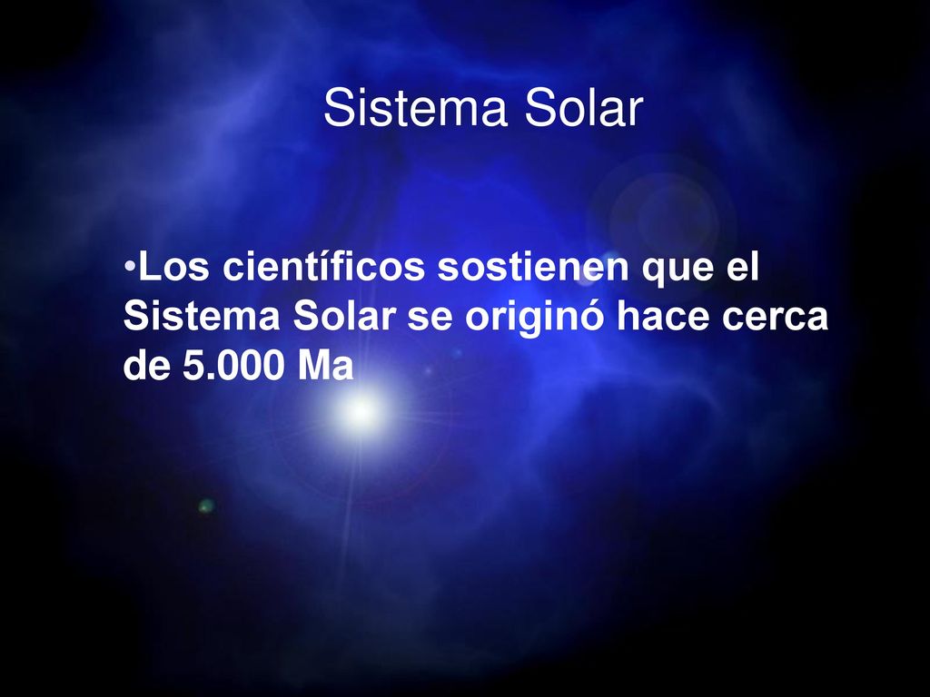 Sistema Solar Los científicos sostienen que el Sistema Solar se originó hace cerca de Ma