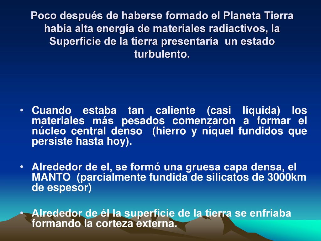 Poco después de haberse formado el Planeta Tierra había alta energía de materiales radiactivos, la Superficie de la tierra presentaría un estado turbulento.